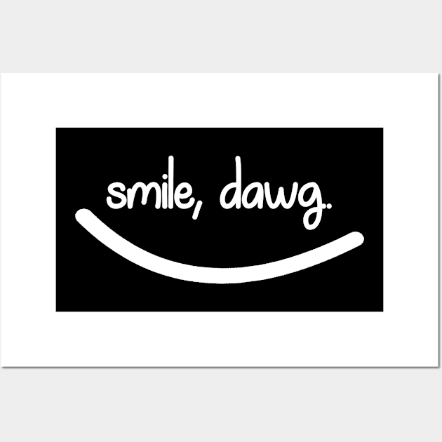 Smile, Dawg. Wall Art by NAYAZstore